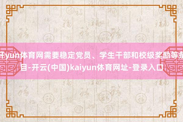 开yun体育网需要稳定党员、学生干部和校级奖励等条目-开云(中国)kaiyun体育网址-登录入口