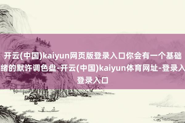 开云(中国)kaiyun网页版登录入口你会有一个基础情绪的默许调色盘-开云(中国)kaiyun体育网址-登录入口