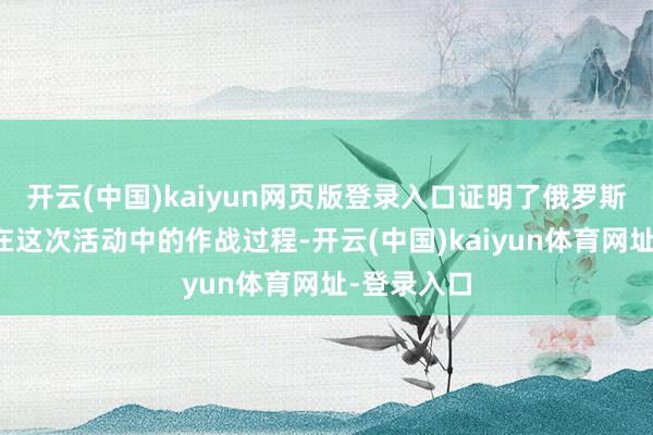 开云(中国)kaiyun网页版登录入口证明了俄罗斯空降军队在这次活动中的作战过程-开云(中国)kaiyun体育网址-登录入口