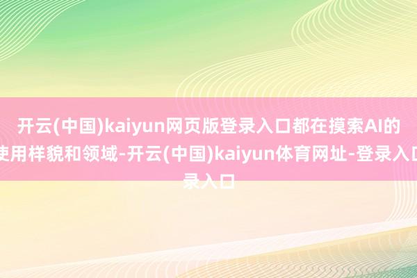 开云(中国)kaiyun网页版登录入口都在摸索AI的使用样貌和领域-开云(中国)kaiyun体育网址-登录入口