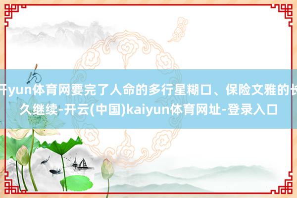 开yun体育网要完了人命的多行星糊口、保险文雅的长久继续-开云(中国)kaiyun体育网址-登录入口
